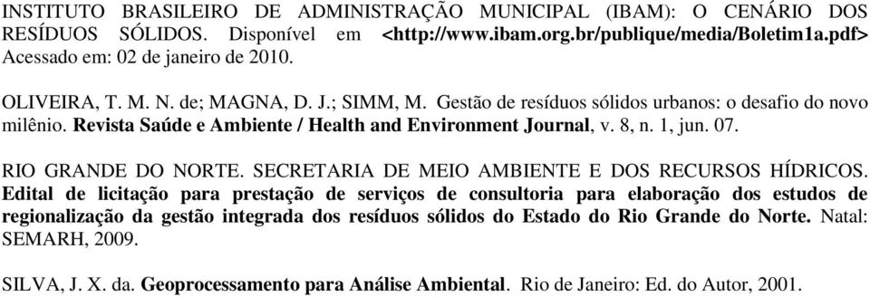 Revista Saúde e Ambiente / Health and Environment Journal, v. 8, n. 1, jun. 07. RIO GRANDE DO NORTE. SECRETARIA DE MEIO AMBIENTE E DOS RECURSOS HÍDRICOS.