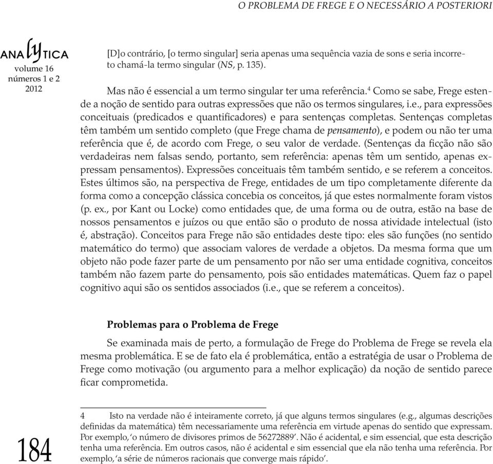 Sentenças completas têm também um sentido completo (que Frege chama de pensamento), e podem ou não ter uma referência que é, de acordo com Frege, o seu valor de verdade.