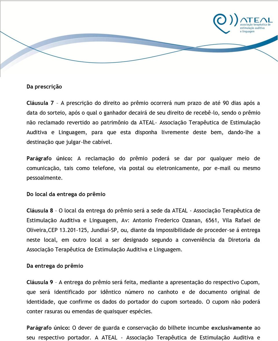 Parágrafo único: A reclamação do prêmio poderá se dar por qualquer meio de comunicação, tais como telefone, via postal ou eletronicamente, por e-mail ou mesmo pessoalmente.