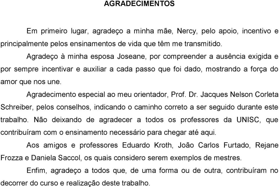 Agradecimento especial ao meu orientador, Prof. Dr. Jacques Nelson Corleta Schreiber, pelos conselhos, indicando o caminho correto a ser seguido durante este trabalho.