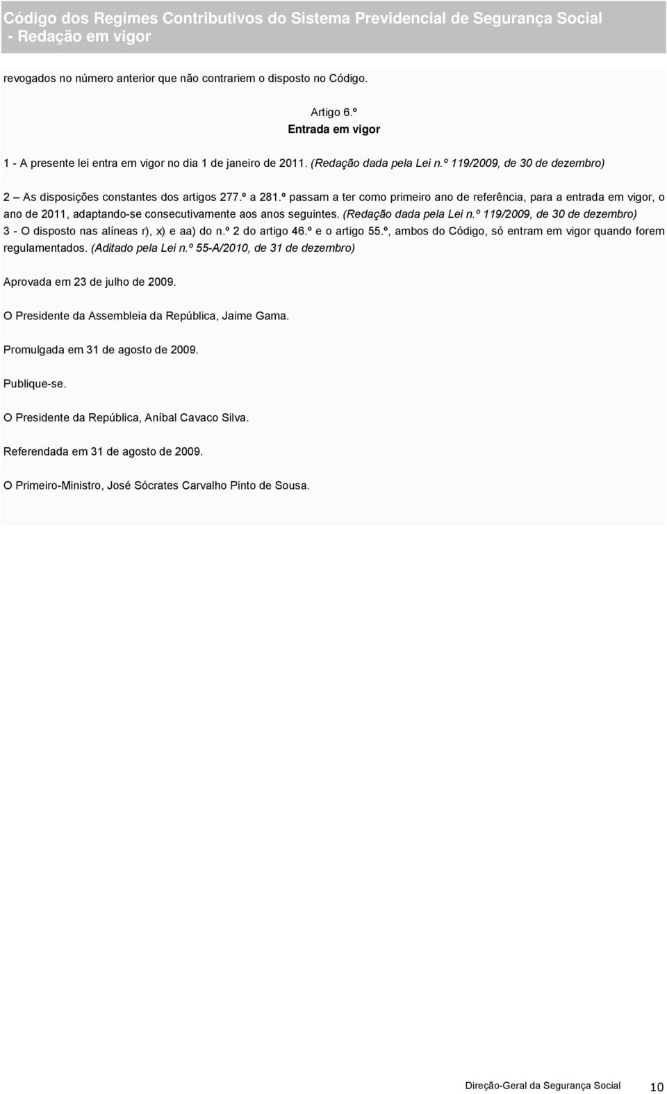 º passam a ter como primeiro ano de referência, para a entrada em vigor, o ano de 2011, adaptando-se consecutivamente aos anos seguintes. (Redação dada pela Lei n.