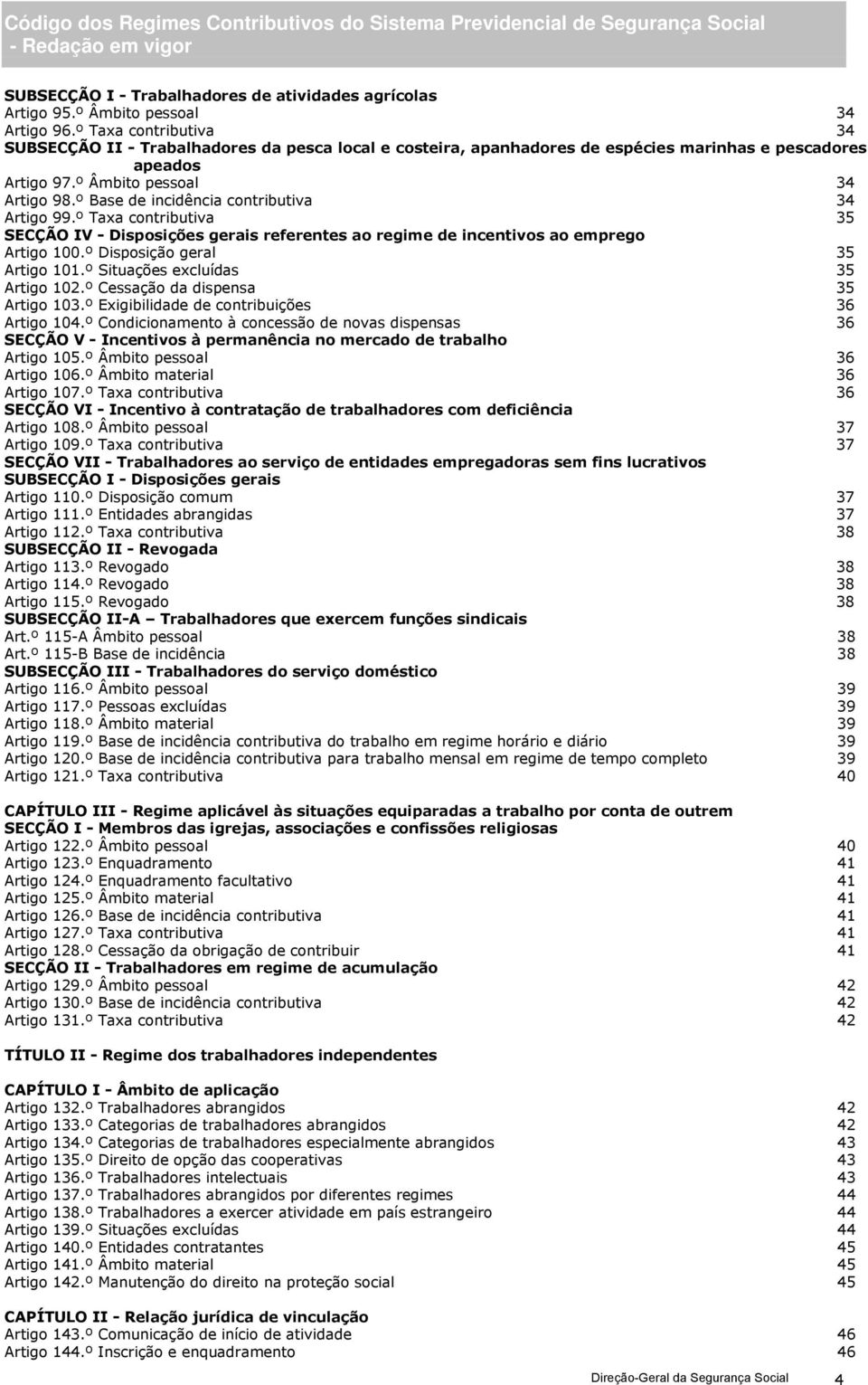 º Base de incidência contributiva 34 Artigo 99.º Taxa contributiva 35 SECÇÃO IV - Disposições gerais referentes ao regime de incentivos ao emprego Artigo 100.º Disposição geral 35 Artigo 101.