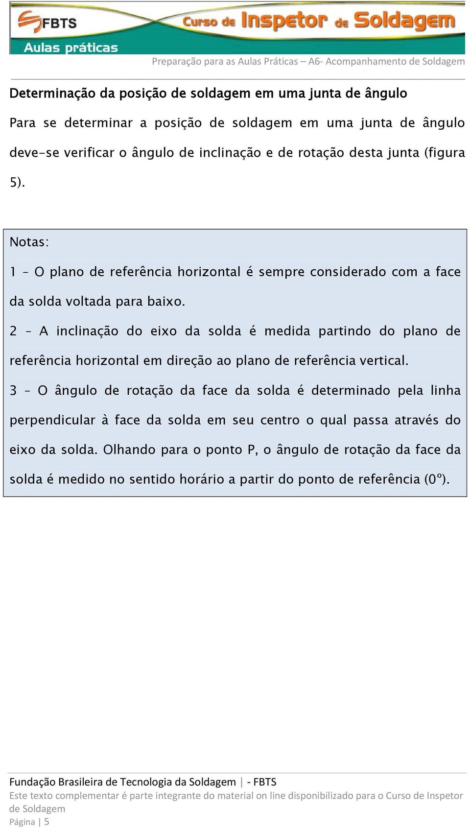 2 A inclinação do eixo da solda é medida partindo do plano de referência horizontal em direção ao plano de referência vertical.