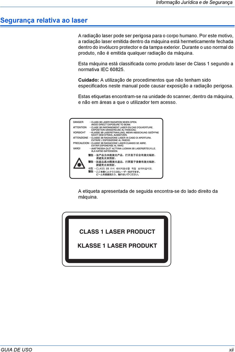 Durante o uso normal do produto, não é emitida qualquer radiação da máquina. Esta máquina está classificada como produto laser de Class 1 segundo a normativa IEC 60825.