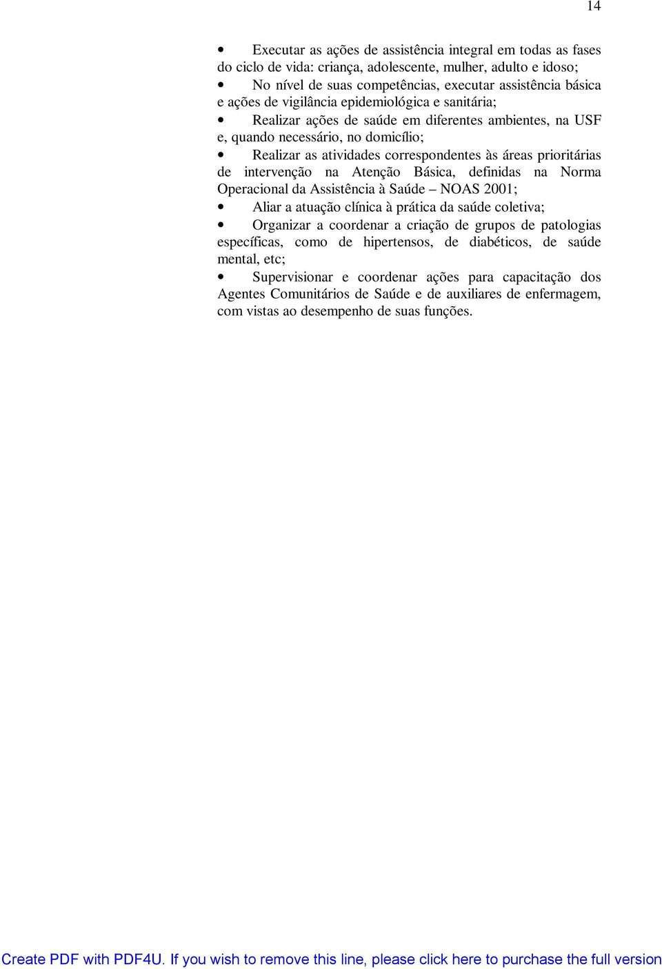 intervenção na Atenção Básica, definidas na Norma Operacional da Assistência à Saúde NOAS 2001; Aliar a atuação clínica à prática da saúde coletiva; Organizar a coordenar a criação de grupos de