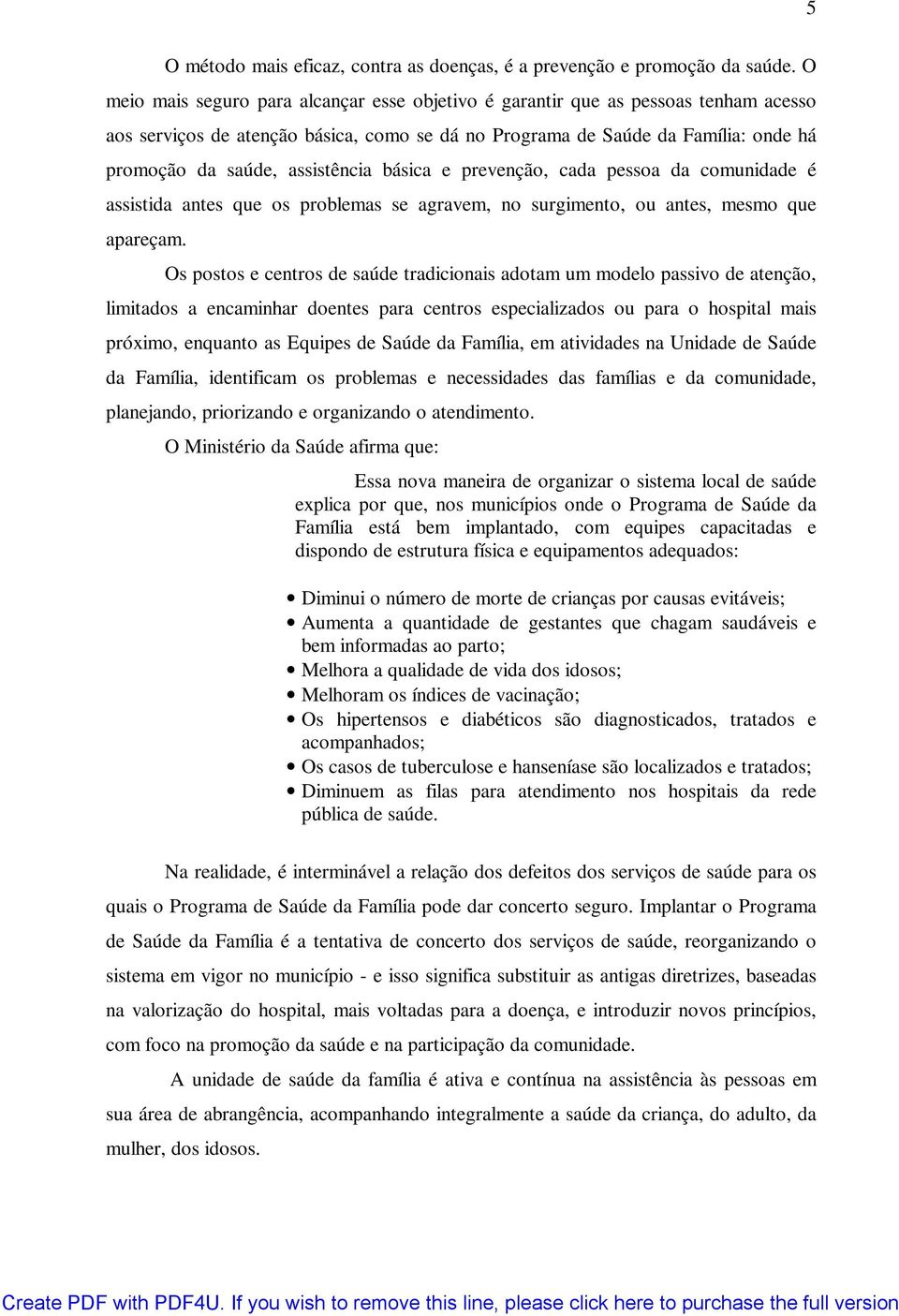 assistência básica e prevenção, cada pessoa da comunidade é assistida antes que os problemas se agravem, no surgimento, ou antes, mesmo que apareçam.