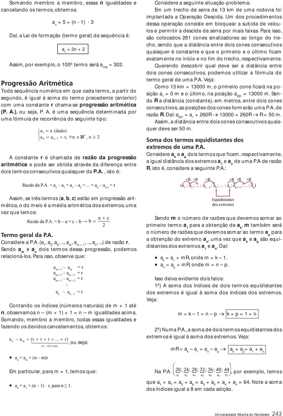 sequência deteminada po uma fómula de ecoência do seguinte tipo: a = a (dado) a a, n, n * n = n + N A constante é chamada de azão da pogessão aitmética e pode se obtida atavés da difeença ente dois