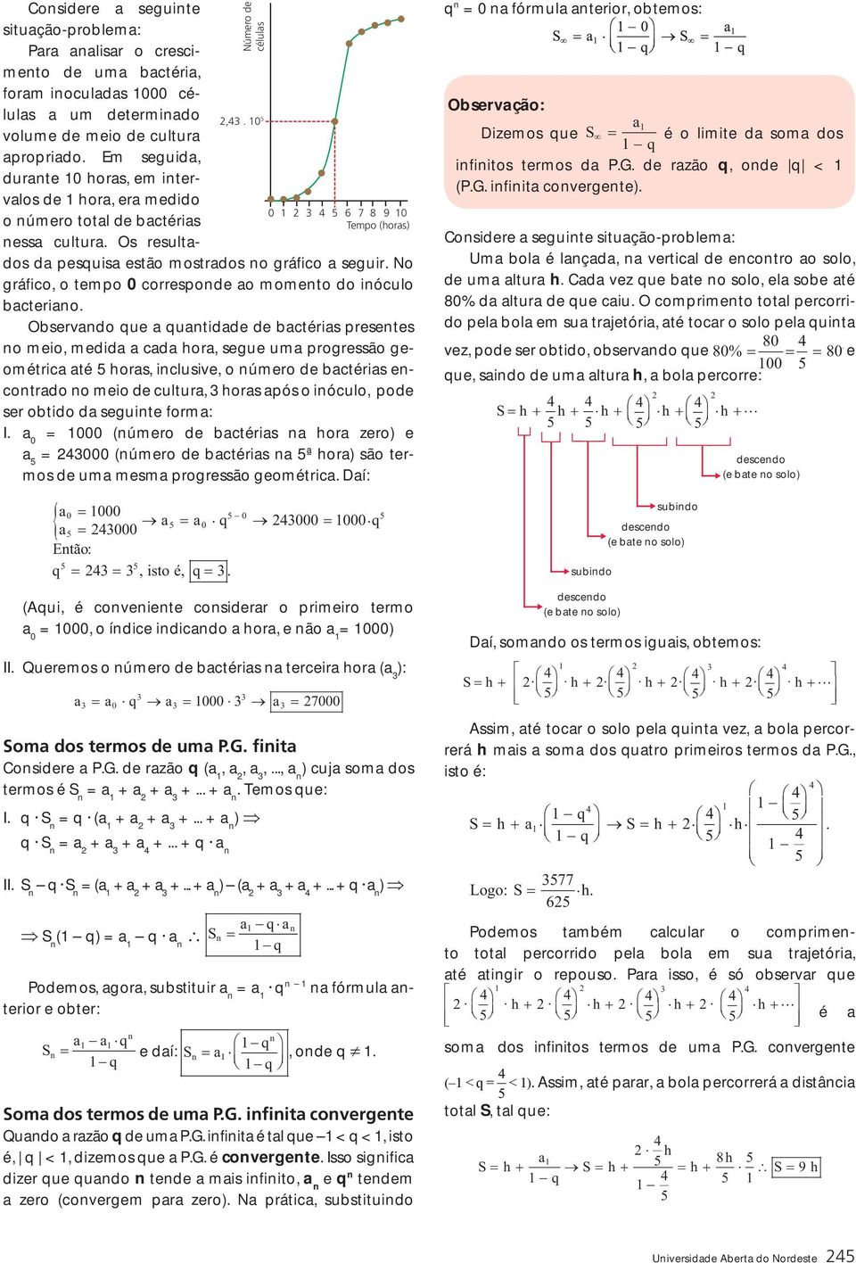 quantidade de bactéias pesentes no meio, medida a cada hoa, segue uma pogessão geomética até 5 hoas, inclusive, o númeo de bactéias encontado no meio de cultua, hoas após o inóculo, pode se obtido da