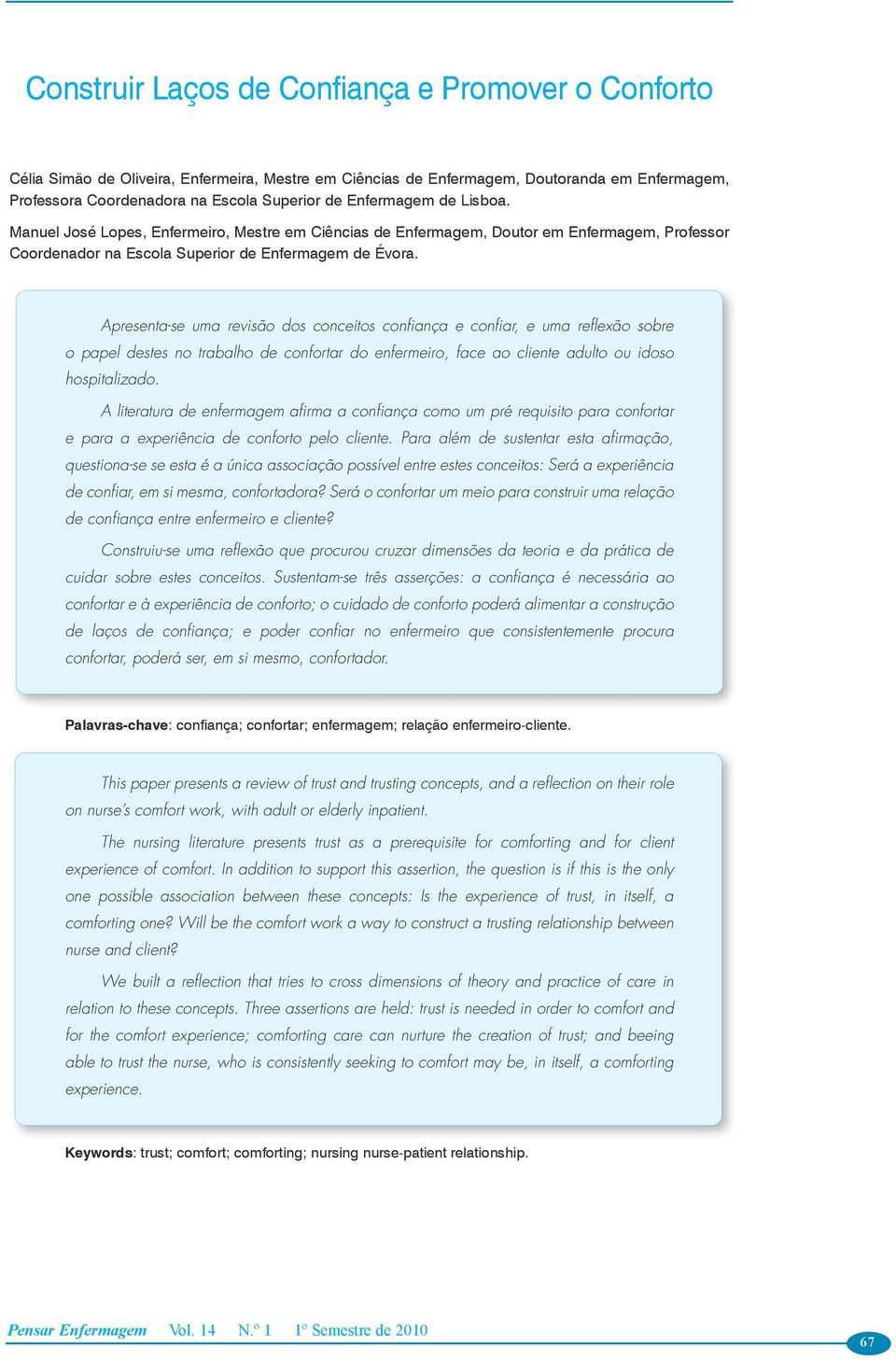 Apresenta-se uma revisão dos conceitos confiança e confiar, e uma reflexão sobre o papel destes no trabalho de confortar do enfermeiro, face ao cliente adulto ou idoso hospitalizado.