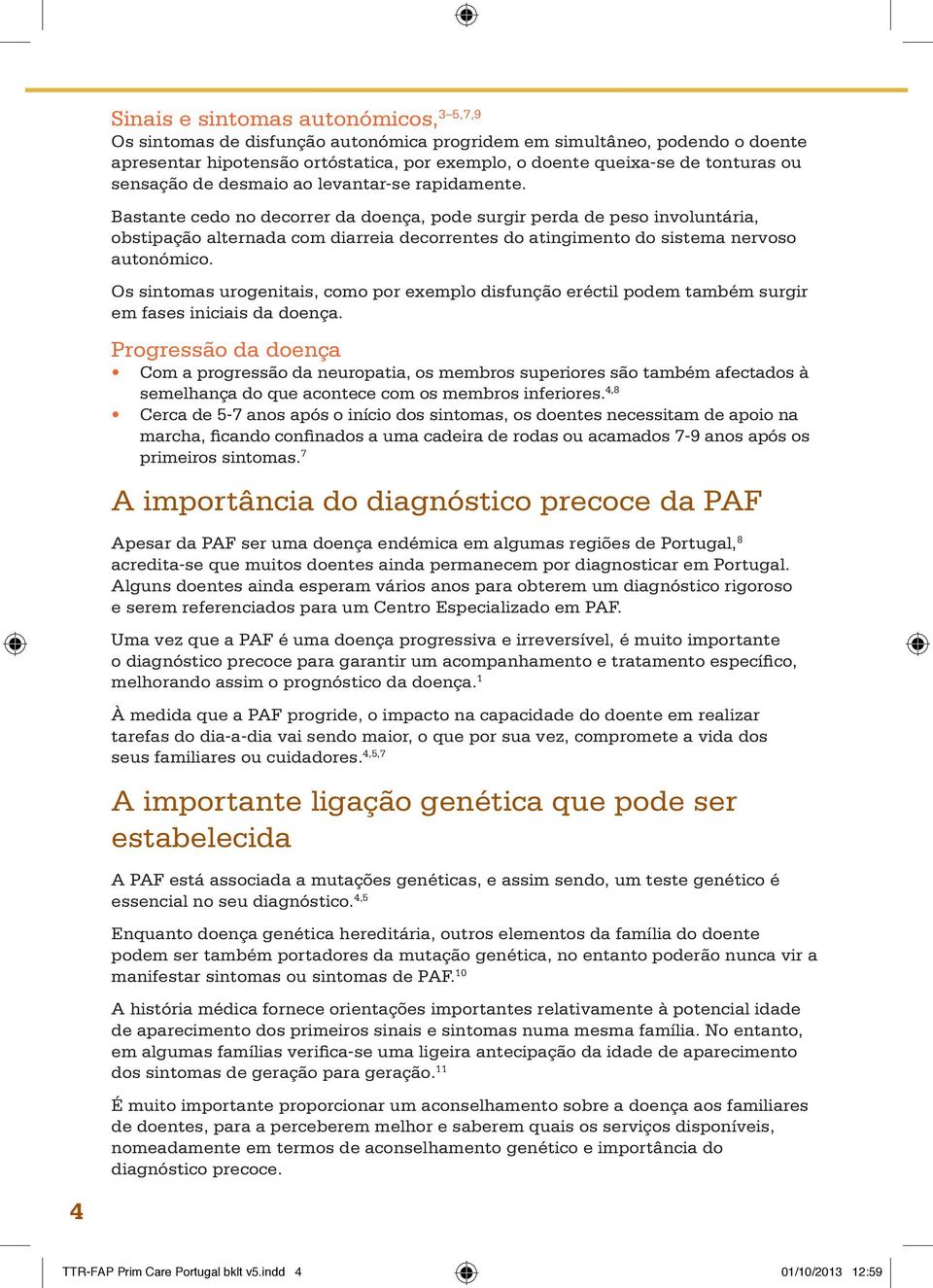 Bastante cedo no decorrer da doença, pode surgir perda de peso involuntária, obstipação alternada com diarreia decorrentes do atingimento do sistema nervoso autonómico.