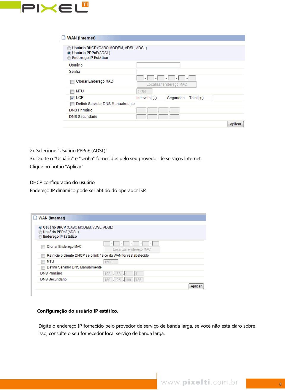 Clique no botão "Aplicar" DHCP configuração do usuário Endereço IP dinâmico pode ser abtido do operador ISP.