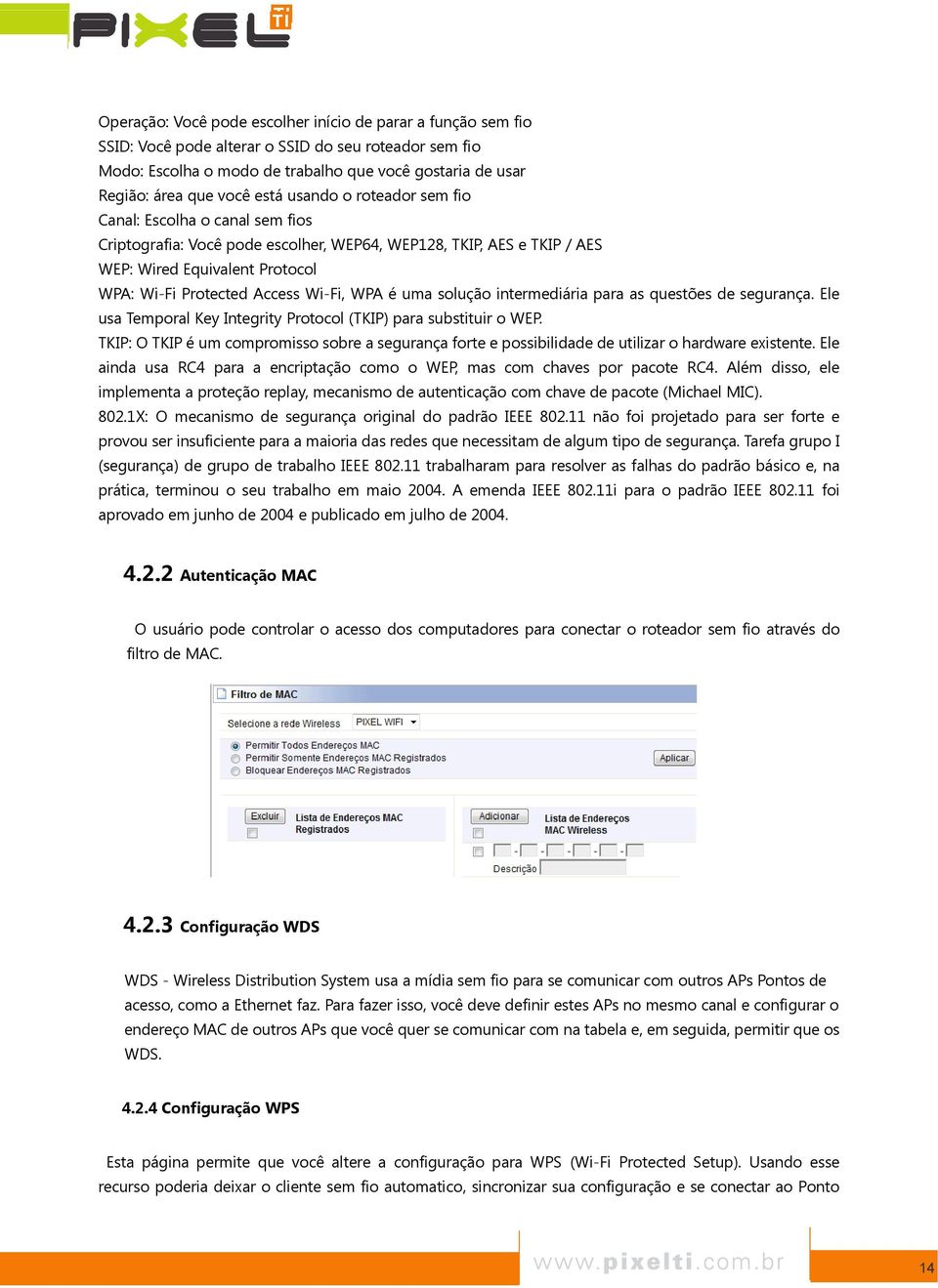 Wi-Fi, WPA é uma solução intermediária para as questões de segurança. Ele usa Temporal Key Integrity Protocol (TKIP) para substituir o WEP.