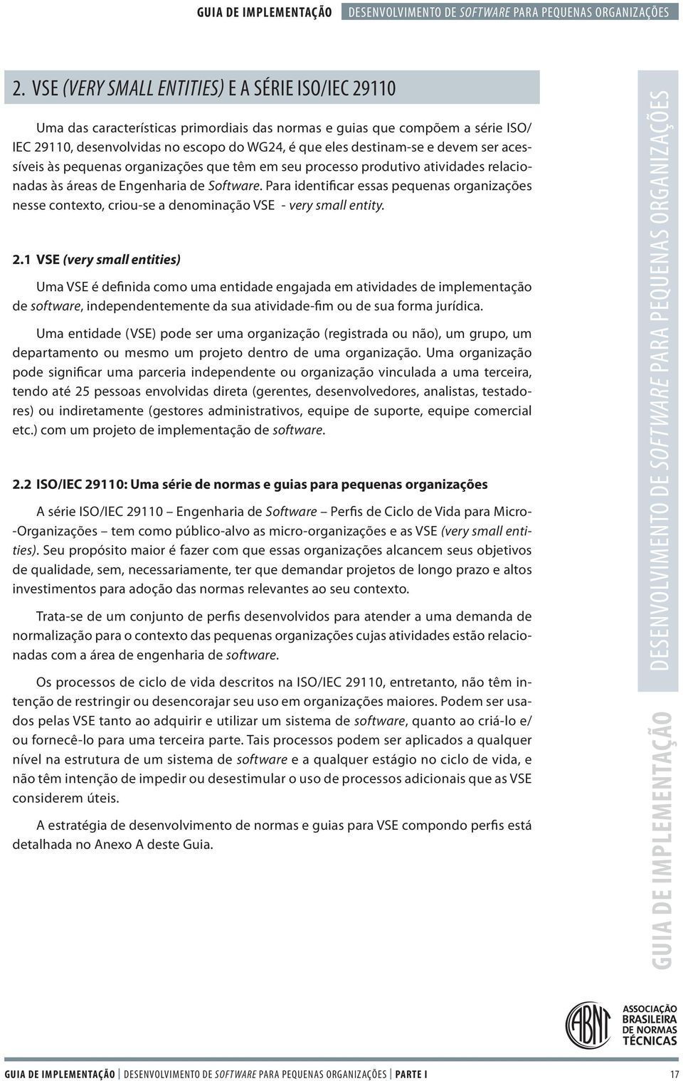 Para identificar essas pequenas organizações nesse contexto, criou-se a denominação VSE - very small entity. 2.