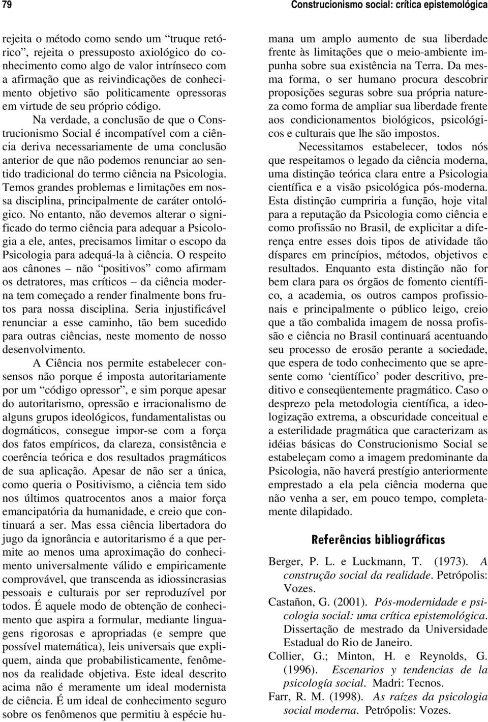 Na verdade, a conclusão de que o Construcionismo Social é incompatível com a ciência deriva necessariamente de uma conclusão anterior de que não podemos renunciar ao sentido tradicional do termo