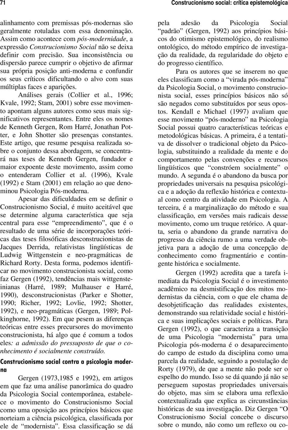 Sua inconsistência ou dispersão parece cumprir o objetivo de afirmar sua própria posição anti-moderna e confundir os seus críticos dificultando o alvo com suas múltiplas faces e aparições.