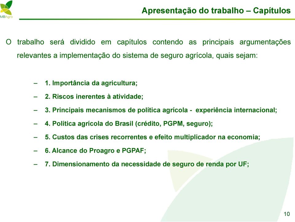 Principais mecanismos de política agrícola - experiência internacional; 4. Política agrícola do Brasil (crédito, PGPM, seguro); 5.