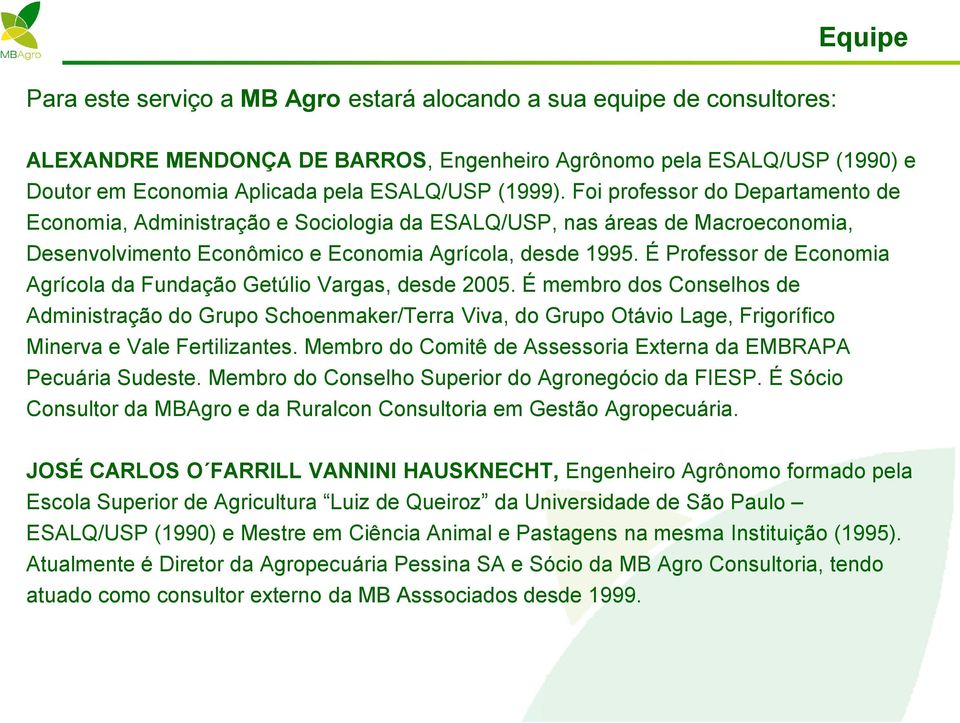 É Professor de Economia Agrícola da Fundação Getúlio Vargas, desde 2005.