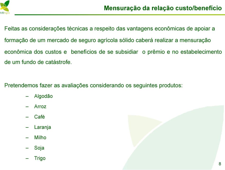 econômica dos custos e benefícios de se subsidiar o prêmio e no estabelecimento de um fundo de