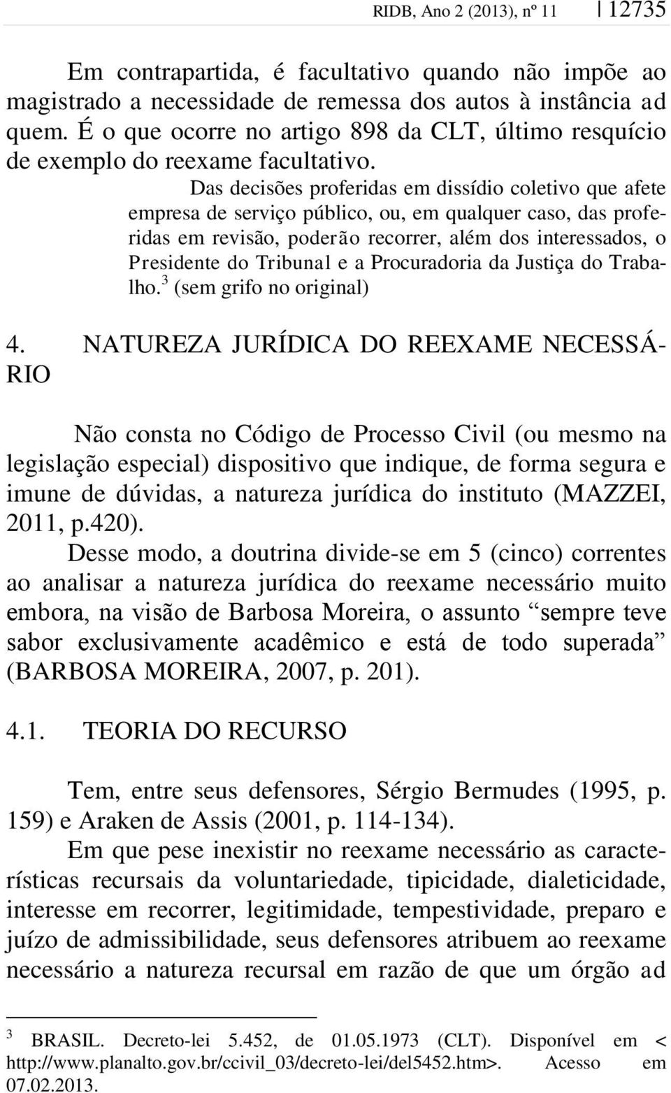 Das decisões proferidas em dissídio coletivo que afete empresa de serviço público, ou, em qualquer caso, das proferidas em revisão, poderão recorrer, além dos interessados, o Presidente do Tribunal e