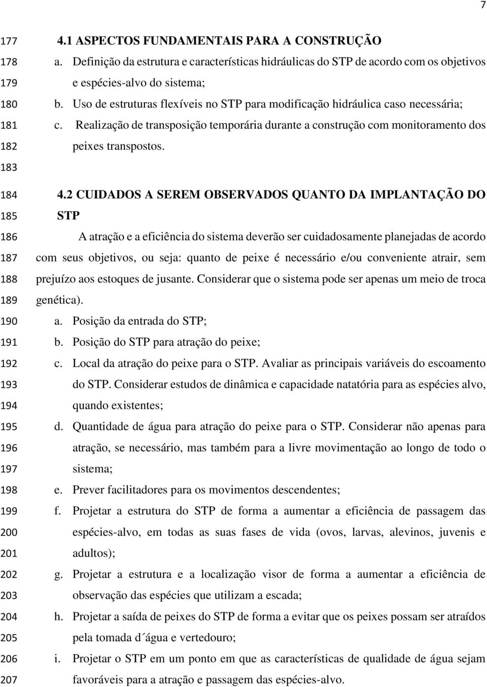 Realização de transposição temporária durante a construção com monitoramento dos peixes transpostos. 4.