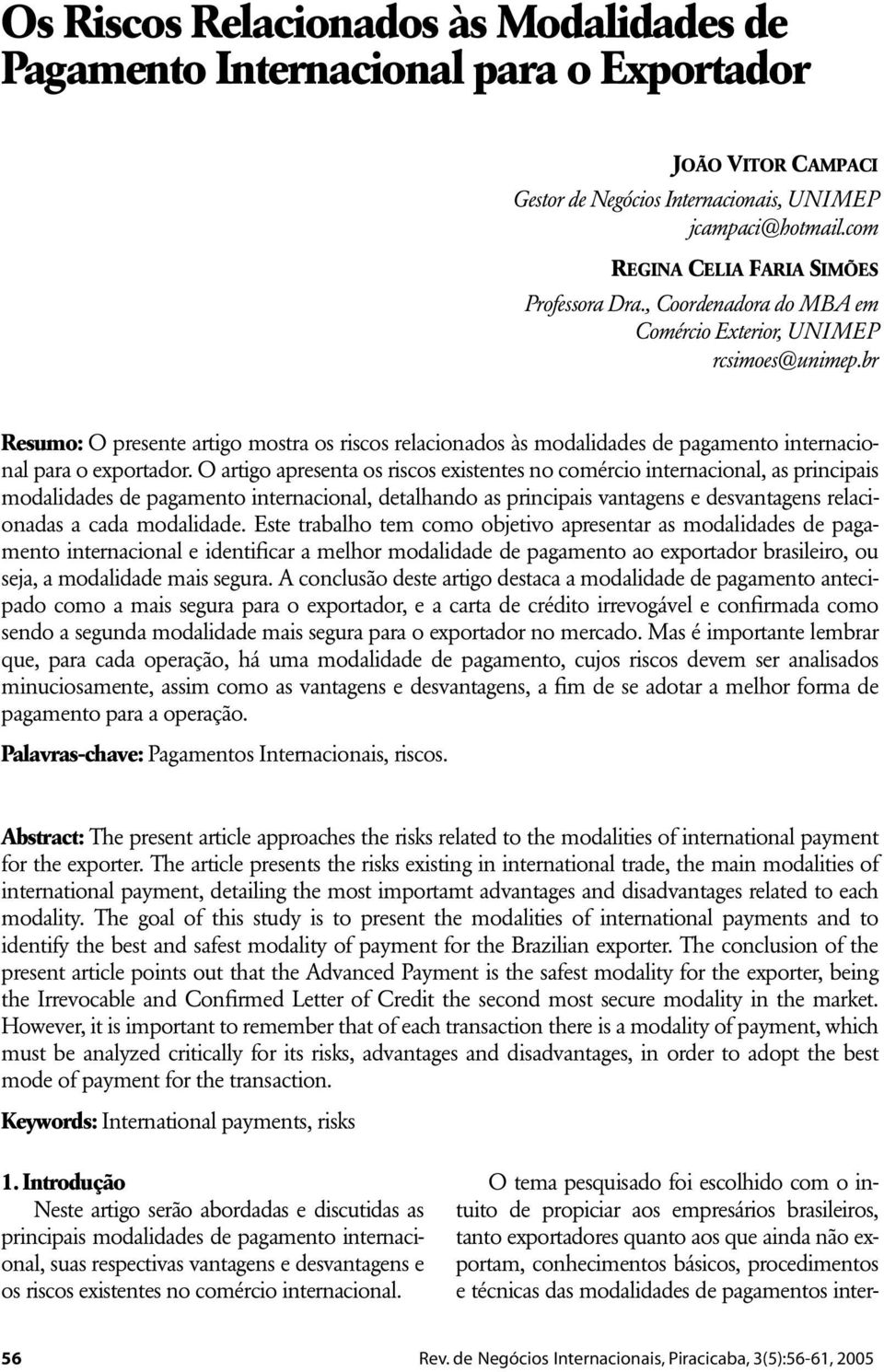 O artigo apresenta os riscos existentes no comércio internacional, as principais modalidades de pagamento internacional, detalhando as principais vantagens e desvantagens relacionadas a cada