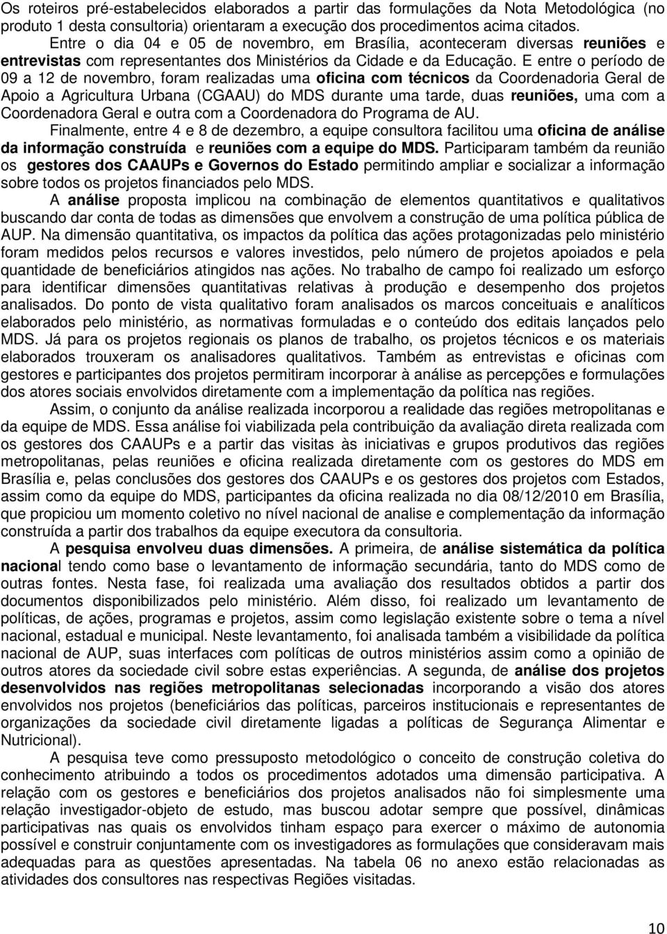 E entre o período de 09 a 12 de novembro, foram realizadas uma oficina com técnicos da Coordenadoria Geral de Apoio a Agricultura Urbana (CGAAU) do MDS durante uma tarde, duas reuniões, uma com a