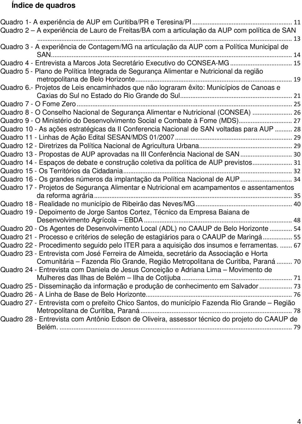 .. 15 Quadro 5 - Plano de Política Integrada de Segurança Alimentar e Nutricional da região metropolitana de Belo Horizonte... 19 Quadro 6.