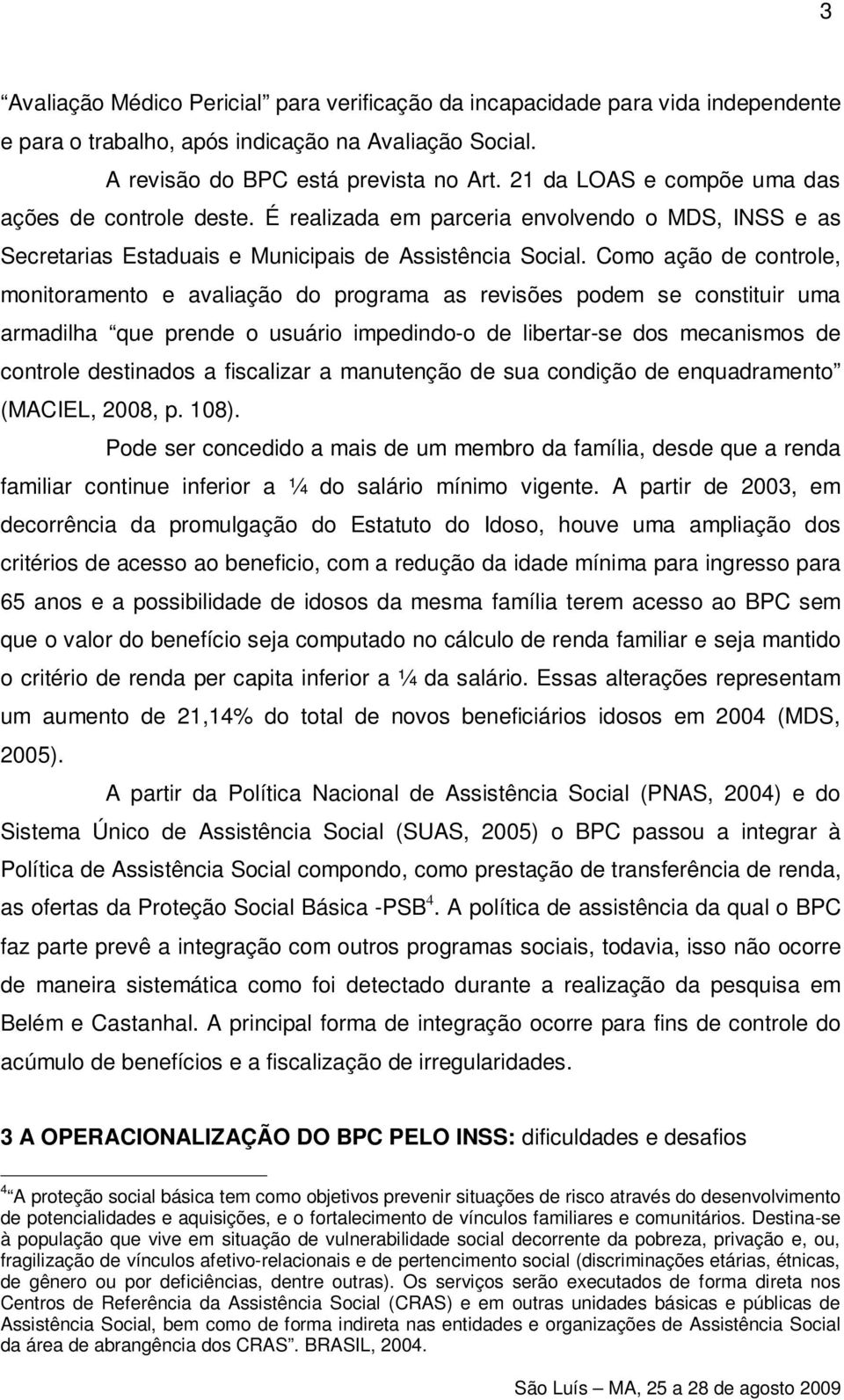 Como ação de controle, monitoramento e avaliação do programa as revisões podem se constituir uma armadilha que prende o usuário impedindo-o de libertar-se dos mecanismos de controle destinados a