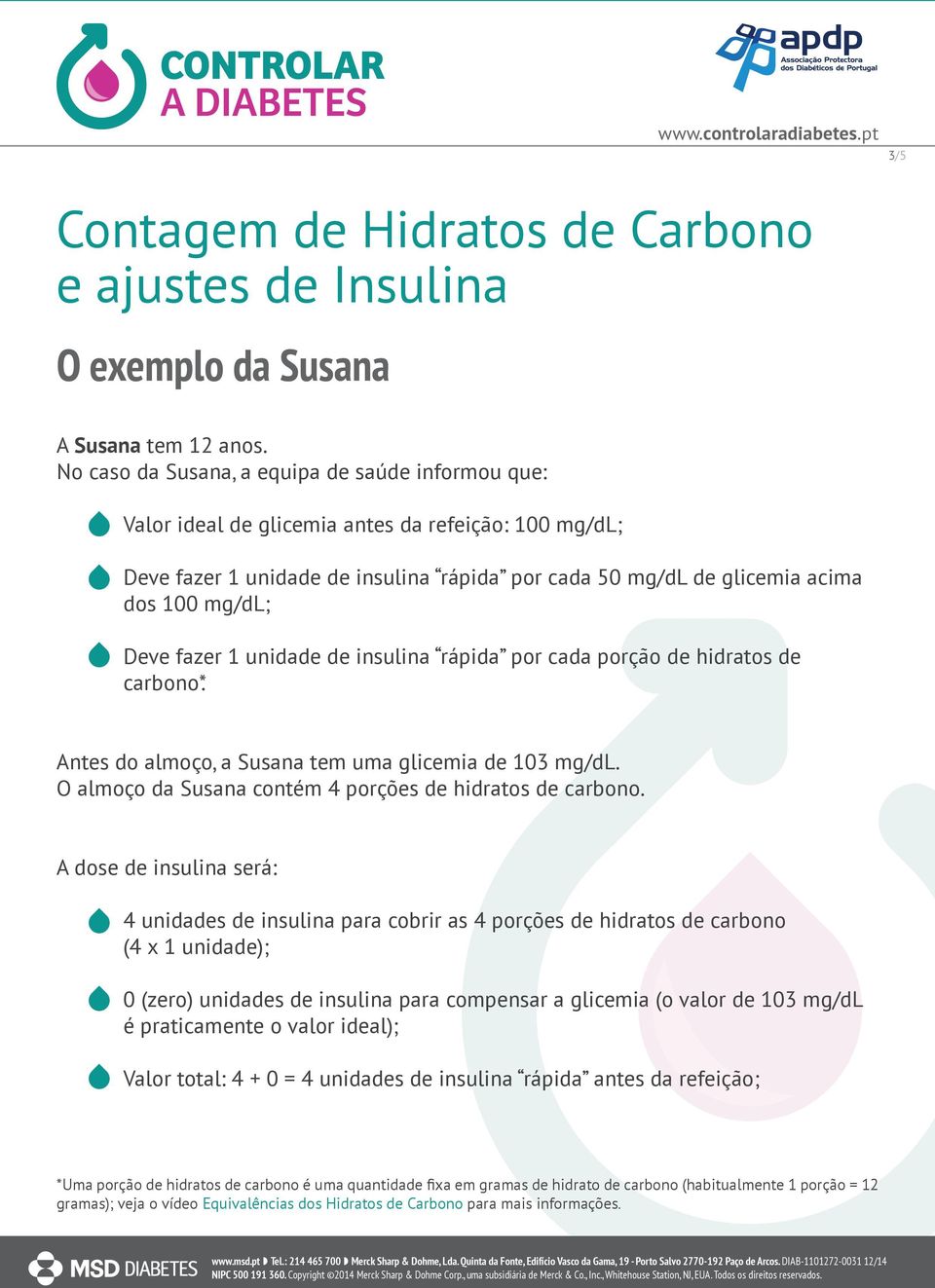 glicemia acima dos 100 mg/dl; Deve fazer 1 unidade de insulina rápida por cada porção de hidratos de carbono*.