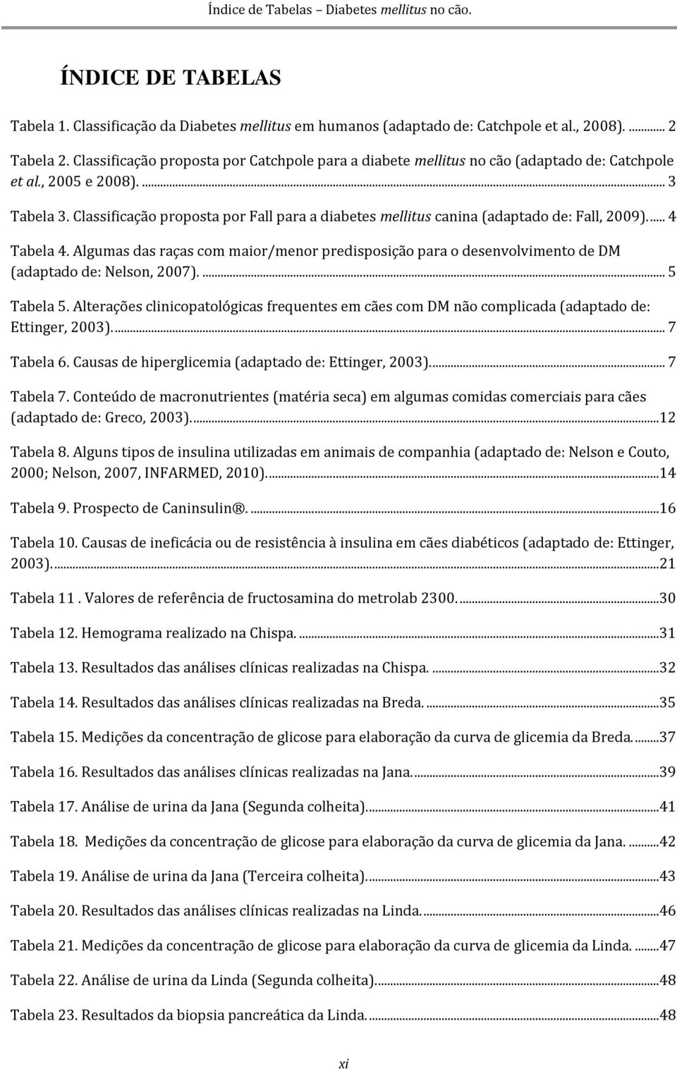 Classificação proposta por Fall para a diabetes mellitus canina (adaptado de: Fall, 2009).... 4 Tabela 4.