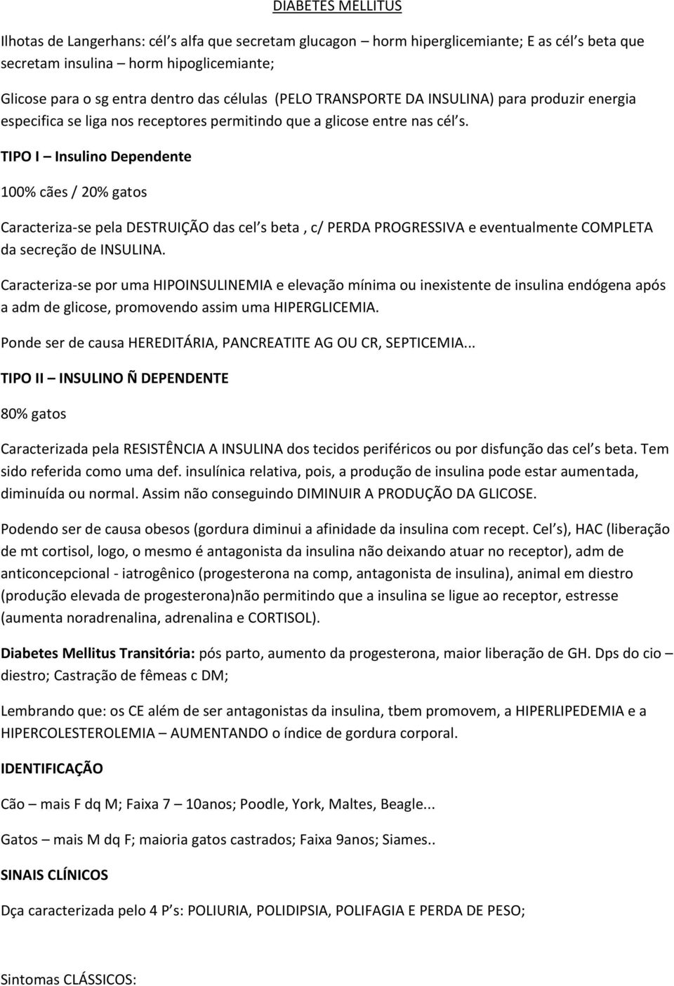 TIPO I Insulino Dependente 100% cães / 20% gatos Caracteriza-se pela DESTRUIÇÃO das cel s beta, c/ PERDA PROGRESSIVA e eventualmente COMPLETA da secreção de INSULINA.