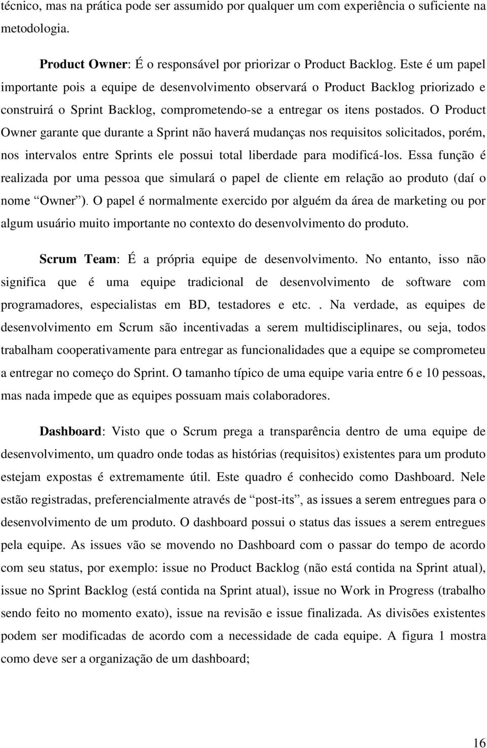 O Product Owner garante que durante a Sprint não haverá mudanças nos requisitos solicitados, porém, nos intervalos entre Sprints ele possui total liberdade para modificá-los.