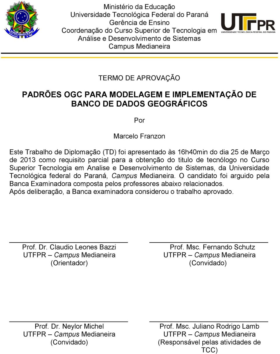 requisito parcial para a obtenção do titulo de tecnólogo no Curso Superior Tecnologia em Analise e Desenvolvimento de Sistemas, da Universidade Tecnológica federal do Paraná, Campus Medianeira.