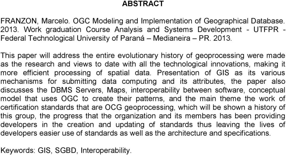 This paper will address the entire evolutionary history of geoprocessing were made as the research and views to date with all the technological innovations, making it more efficient processing of