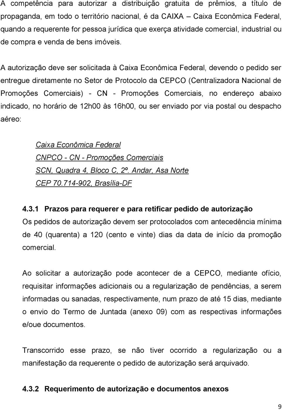 A autorização deve ser solicitada à Caixa Econômica Federal, devendo o pedido ser entregue diretamente no Setor de Protocolo da CEPCO (Centralizadora Nacional de Promoções Comerciais) - CN -