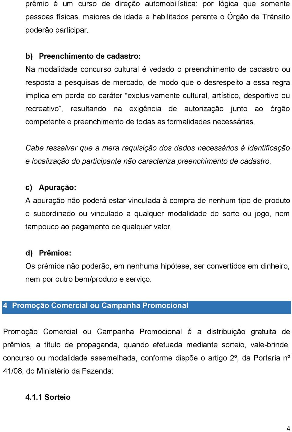 caráter exclusivamente cultural, artístico, desportivo ou recreativo, resultando na exigência de autorização junto ao órgão competente e preenchimento de todas as formalidades necessárias.