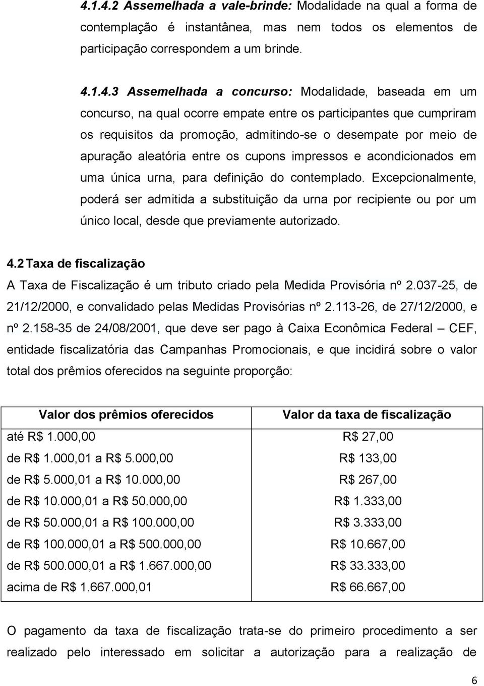 impressos e acondicionados em uma única urna, para definição do contemplado.