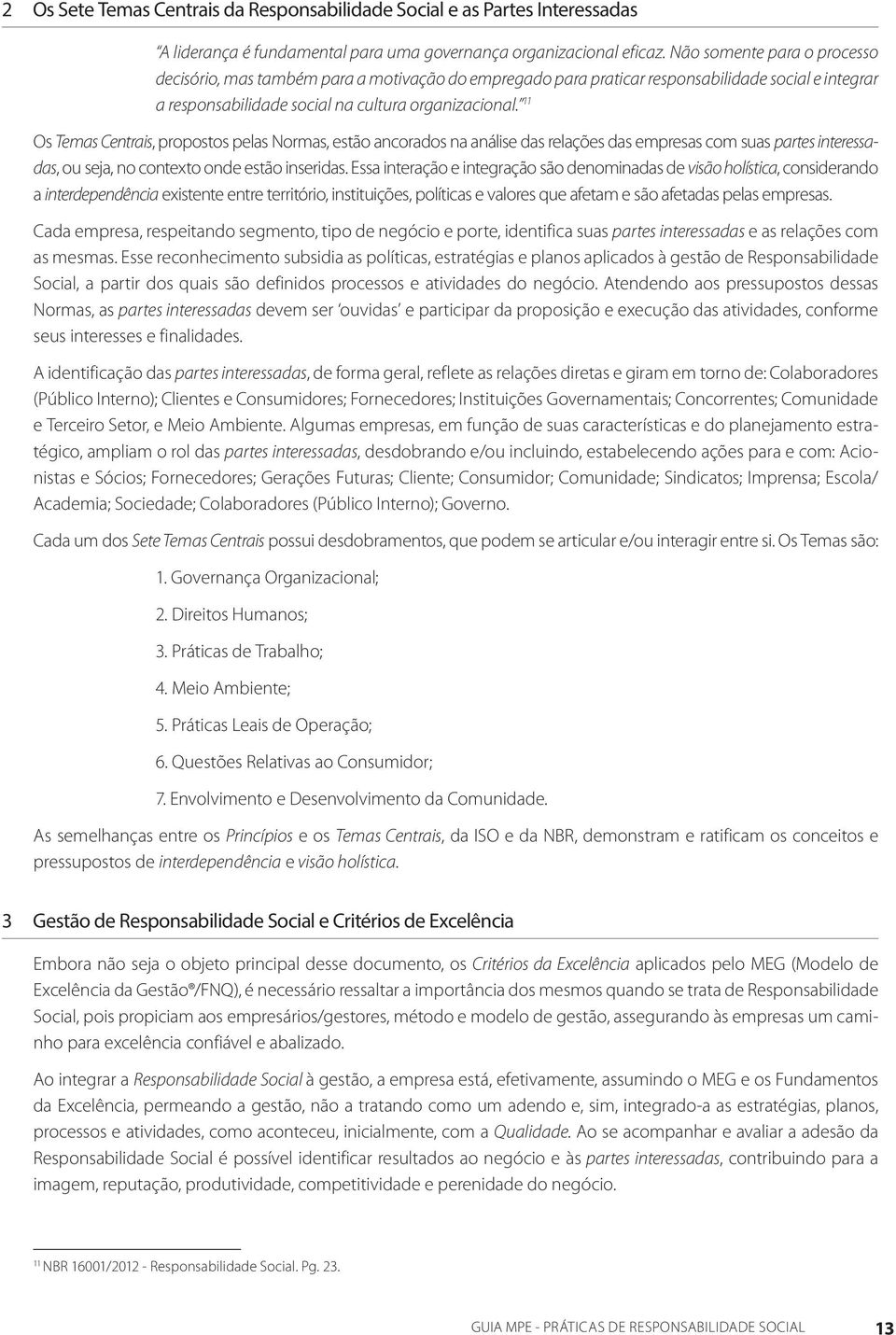 11 Os Temas Centrais, propostos pelas Normas, estão ancorados na análise das relações das empresas com suas partes interessadas, ou seja, no contexto onde estão inseridas.