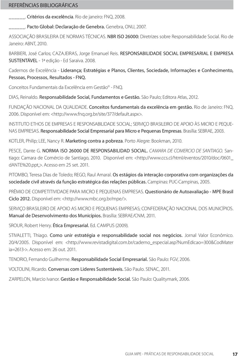 RESPONSABILIDADE SOCIAL EMPRESARIAL E EMPRESA SUSTENTÁVEL - 1ª edição - Ed Saraiva. 2008.