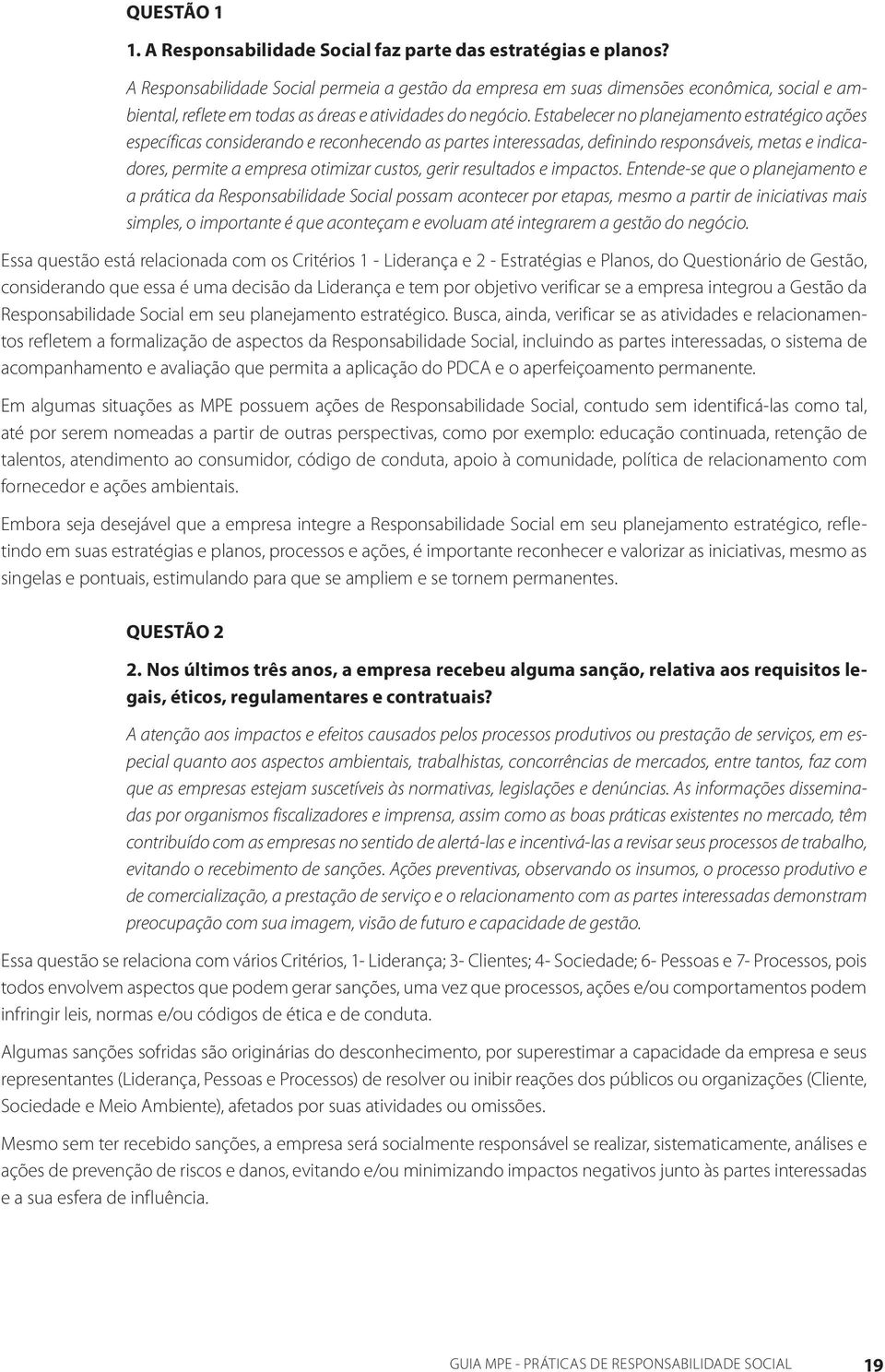 Estabelecer no planejamento estratégico ações específicas considerando e reconhecendo as partes interessadas, definindo responsáveis, metas e indicadores, permite a empresa otimizar custos, gerir