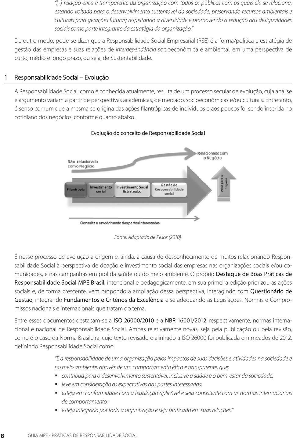 De outro modo, pode-se dizer que a Responsabilidade Social Empresarial (RSE) é a forma/política e estratégia de gestão das empresas e suas relações de interdependência socioeconômica e ambiental, em