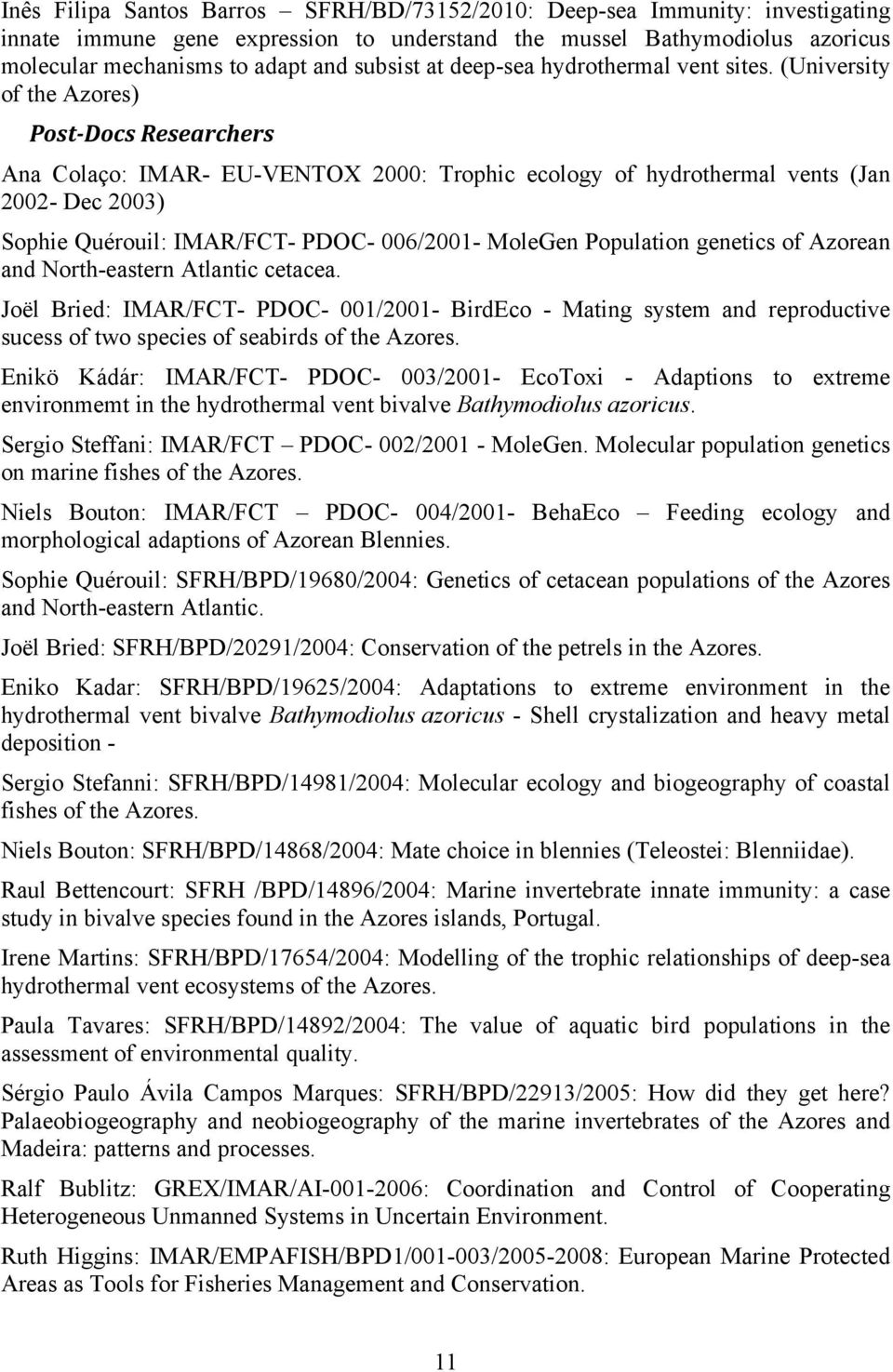 (University of the Azores) Post-Docs Researchers Ana Colaço: IMAR- EU-VENTOX 2000: Trophic ecology of hydrothermal vents (Jan 2002- Dec 2003) Sophie Quérouil: IMAR/FCT- PDOC- 006/2001- MoleGen