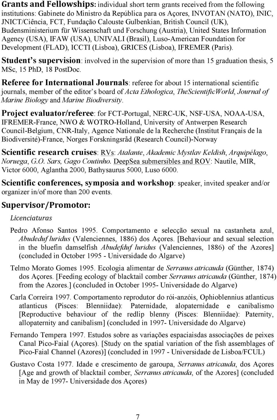 for Development (FLAD), ICCTI (Lisboa), GRICES (Lisboa), IFREMER (Paris). Student s supervision: involved in the supervision of more than 15 graduation thesis, 5 MSc, 15 PhD, 18 PostDoc.