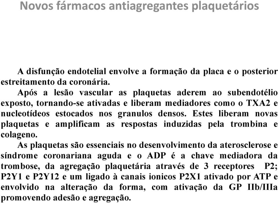 Estes liberam novas plaquetas e amplificam as respostas induzidas pela trombina e colageno.