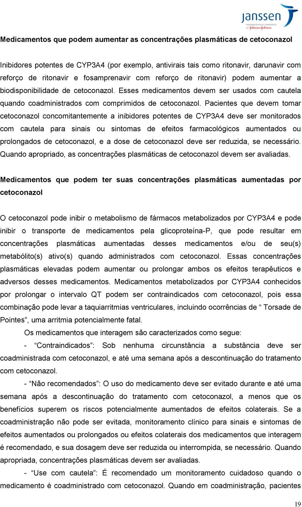 Pacientes que devem tomar cetoconazol concomitantemente a inibidores potentes de CYP3A4 deve ser monitorados com cautela para sinais ou sintomas de efeitos farmacológicos aumentados ou prolongados de