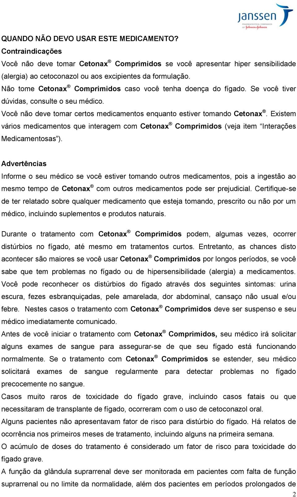 Existem vários medicamentos que interagem com Cetonax Comprimidos (veja item Interações Medicamentosas ).