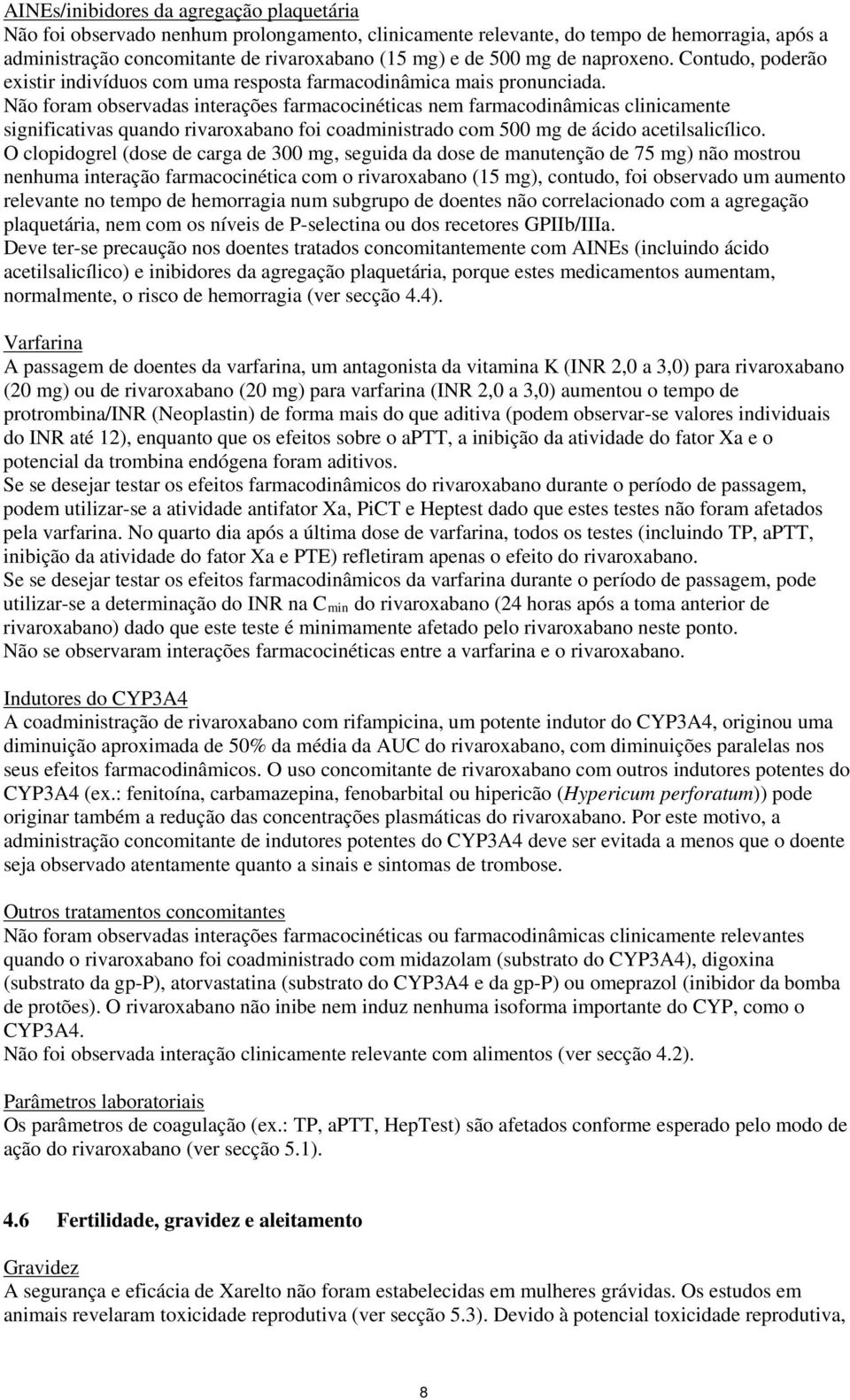 Não foram observadas interações farmacocinéticas nem farmacodinâmicas clinicamente significativas quando rivaroxabano foi coadministrado com 500 mg de ácido acetilsalicílico.