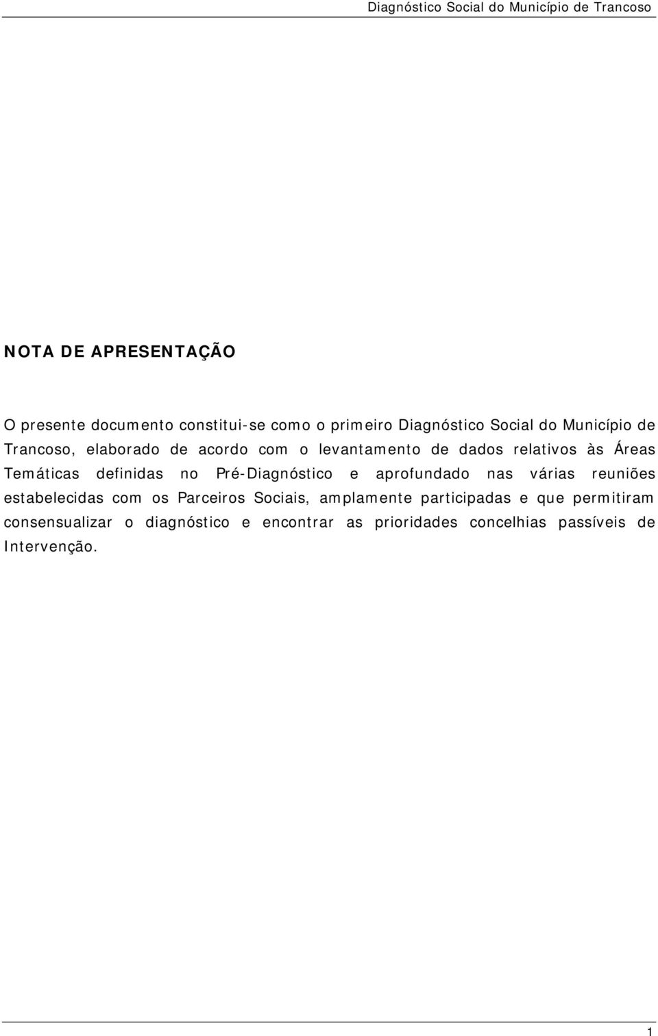 Pré-Diagnóstico e aprofundado nas várias reuniões estabelecidas com os Parceiros Sociais, amplamente