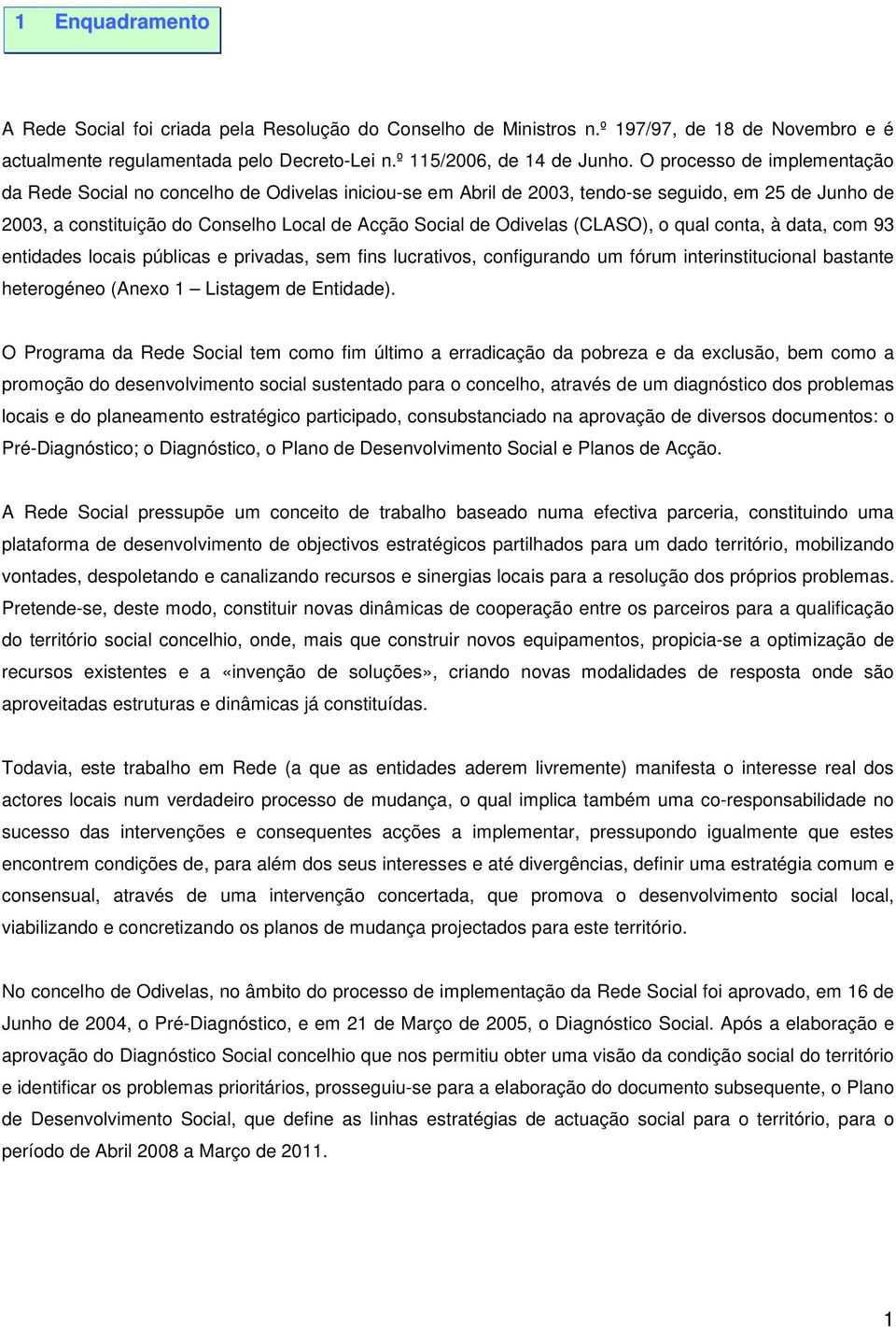 (CLASO), o qual conta, à data, com 93 entidades locais públicas e privadas, sem fins lucrativos, configurando um fórum interinstitucional bastante heterogéneo (Anexo 1 Listagem de Entidade).