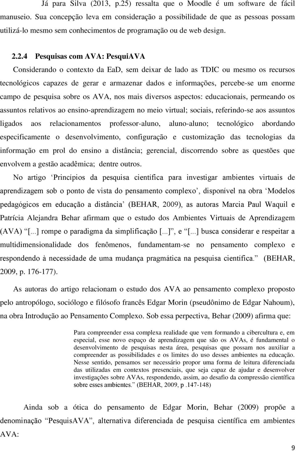 2.4 Pesquisas com AVA: PesquiAVA Considerando o contexto da EaD, sem deixar de lado as TDIC ou mesmo os recursos tecnológicos capazes de gerar e armazenar dados e informações, percebe-se um enorme